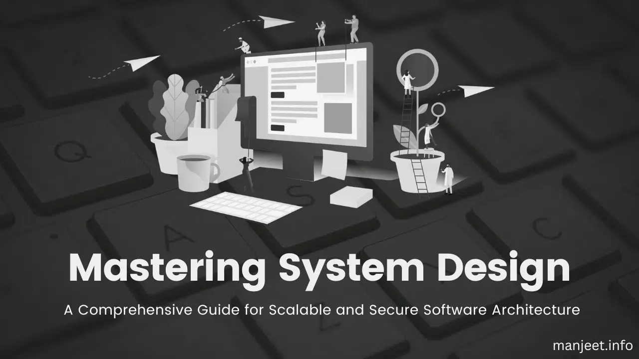Mastering System Design: A Comprehensive Guide for Scalable and Secure Software Architecture